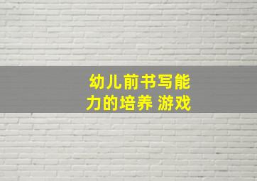 幼儿前书写能力的培养 游戏